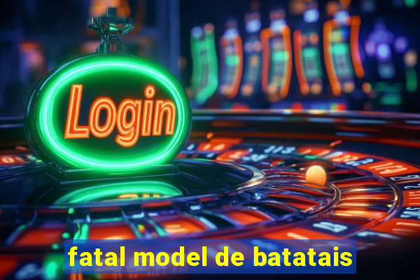 fatal model de batatais